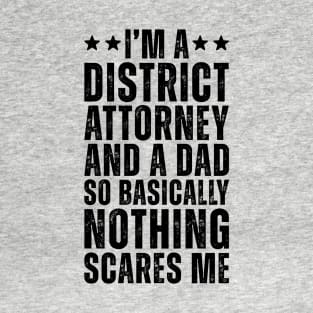 I'M A District Attorney And A Dad So Basically Nothing Scares Me T-Shirt
